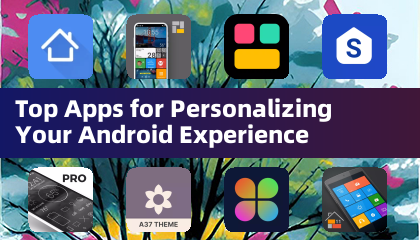 Les meilleures applications pour personnaliser votre expérience Android