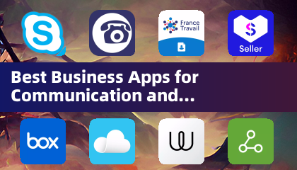 Best Business Apps for Communication and Collaboration