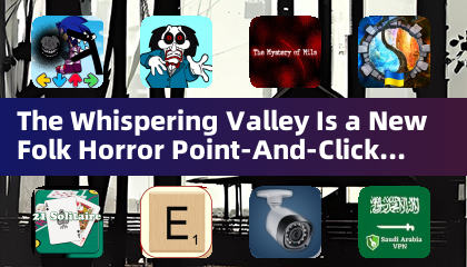 The Whispering Valley — новая фолк-хоррор-игра «укажи и щелкни» для Android